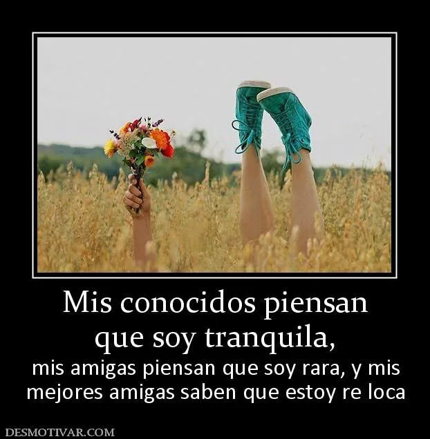 Desmotivaciones Mis conocidos piensan que soy tranquila, mis ... Desmotivaciones Mis conocidos piensan que soy tranquila, mis ...