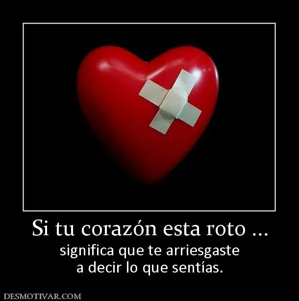 Desmotivaciones Si tu corazón esta roto ... significa que te ...
