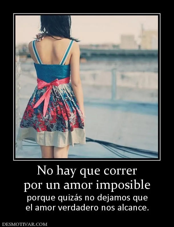 Desmotivaciones No hay que correr por un amor imposible porque ...