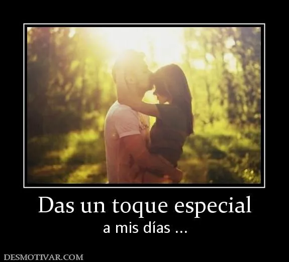 Desmotivaciones Das un toque especial a mis días ... Desmotivaciones Das un toque especial a mis días ...