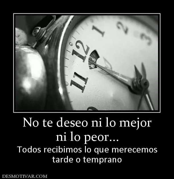 Desmotivaciones No te deseo ni lo mejor ni lo peor... Todos ... Desmotivaciones No te deseo ni lo mejor ni lo peor... Todos ...