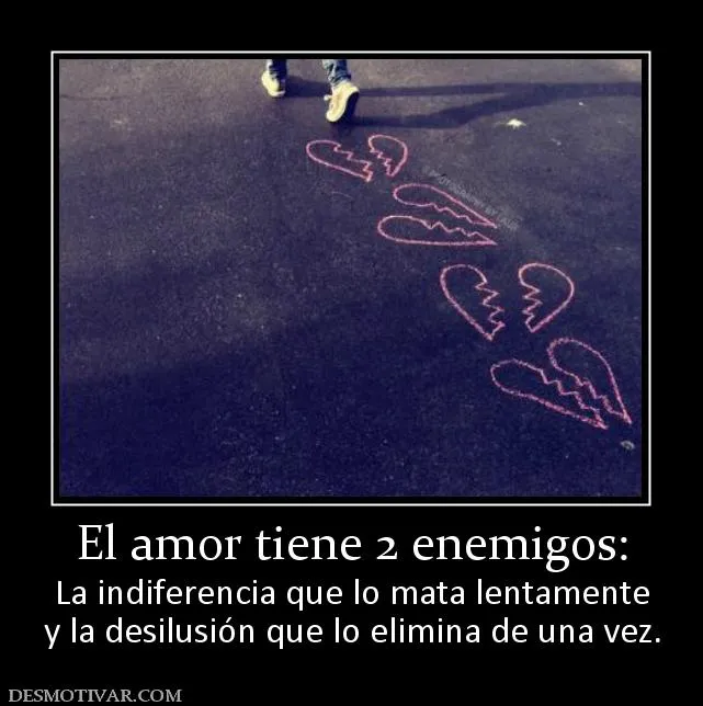 Desmotivaciones El amor tiene 2 enemigos: La indiferencia que lo ...