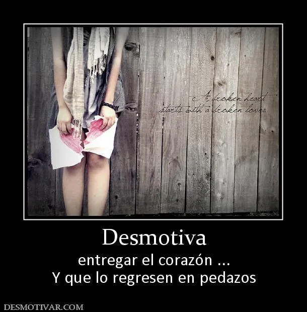Desmotivaciones Desmotiva entregar el corazón ... Y que lo ...