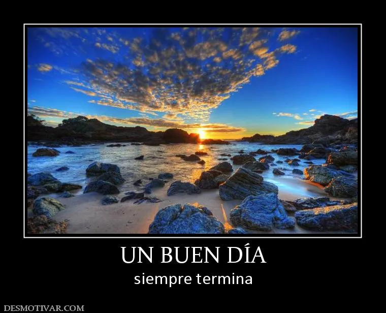 Desmotivaciones UN BUEN DÍA siempre termina Desmotivaciones UN BUEN DÍA siempre termina