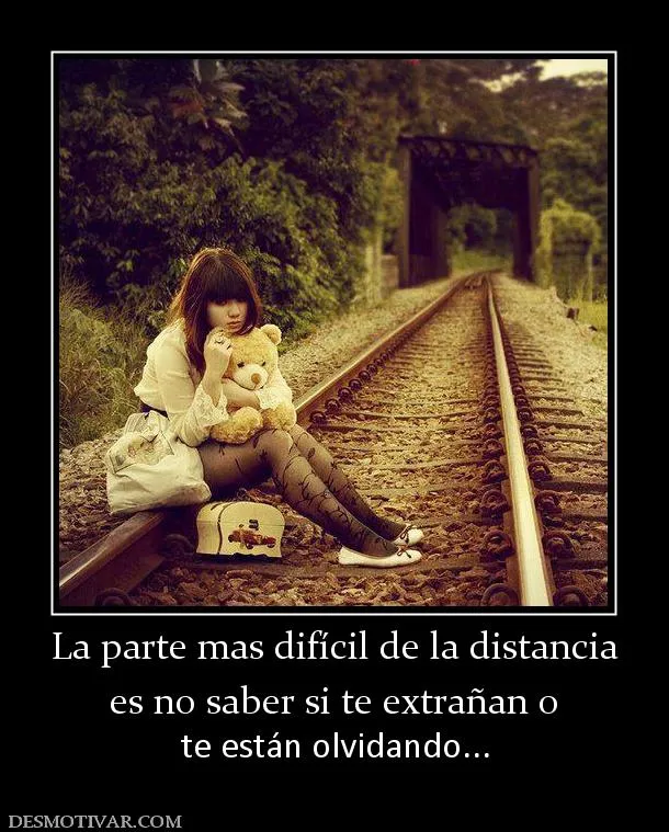 Desmotivaciones La parte mas difícil de la distancia es no saber ... Desmotivaciones La parte mas difícil de la distancia es no saber ...