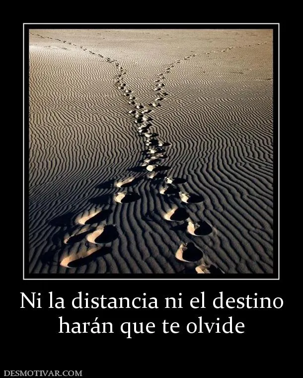 Desmotivaciones Ni la distancia ni el destino harán que te olvide