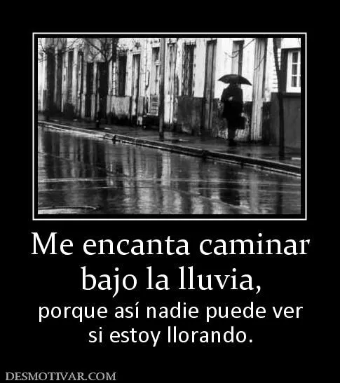 Desmotivaciones Me encanta caminar bajo la lluvia, porque así ...