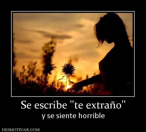 Desmotivaciones Se escribe ''te extraño'' y se siente horrible