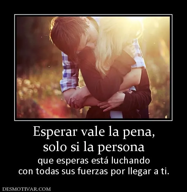 Desmotivaciones Esperar vale la pena, solo si la persona que ... Desmotivaciones Esperar vale la pena, solo si la persona que ...