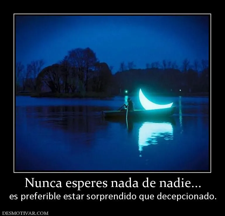 Desmotivaciones Nunca esperes nada de nadie... es preferible estar ...