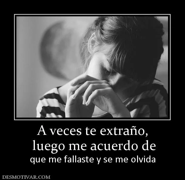 Desmotivaciones A veces te extraño, luego me acuerdo de que me ... Desmotivaciones A veces te extraño, luego me acuerdo de que me ...