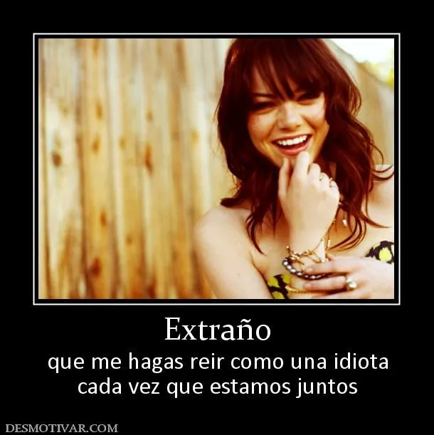 Desmotivaciones Extraño que me hagas reir como una idiota cada vez ...