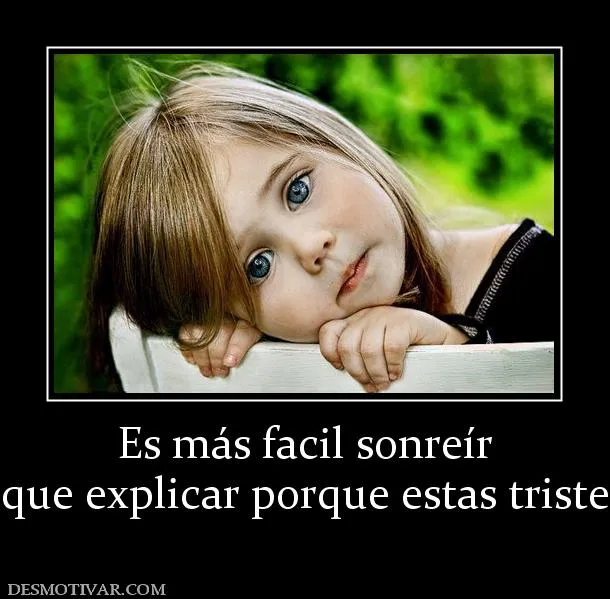 Desmotivaciones Es más facil sonreír que explicar porque estas triste Desmotivaciones Es más facil sonreír que explicar porque estas triste