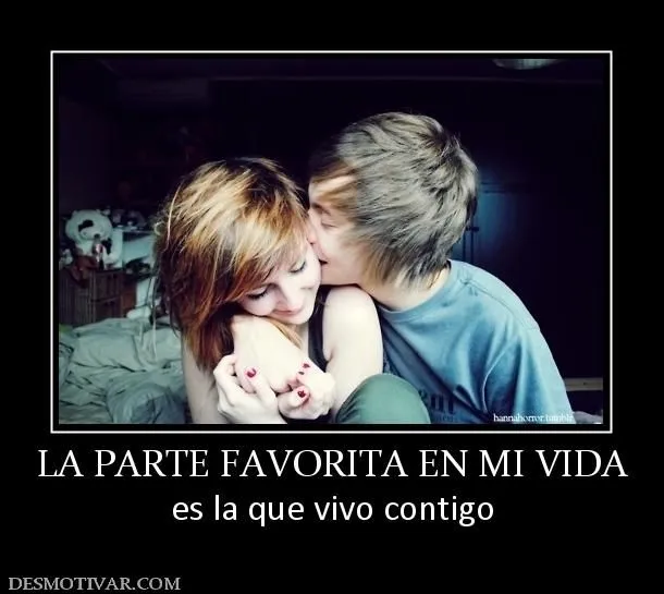 Desmotivaciones LA PARTE FAVORITA EN MI VIDA es la que vivo contigo