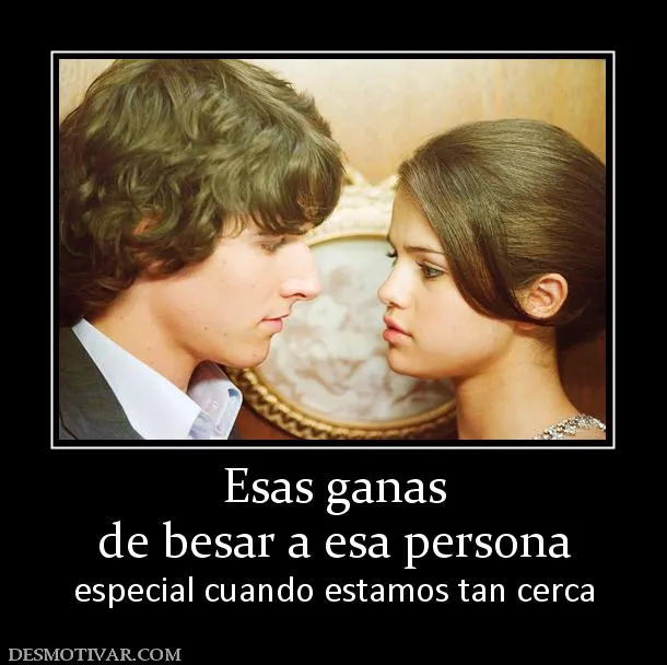 Desmotivaciones Esas ganas de besar a esa persona especial cuando ... Desmotivaciones Esas ganas de besar a esa persona especial cuando ...