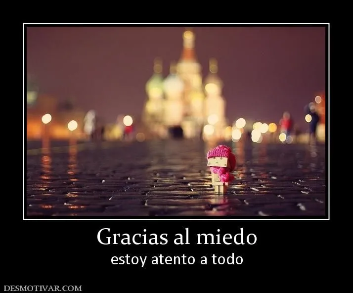 Desmotivaciones Gracias al miedo estoy atento a todo