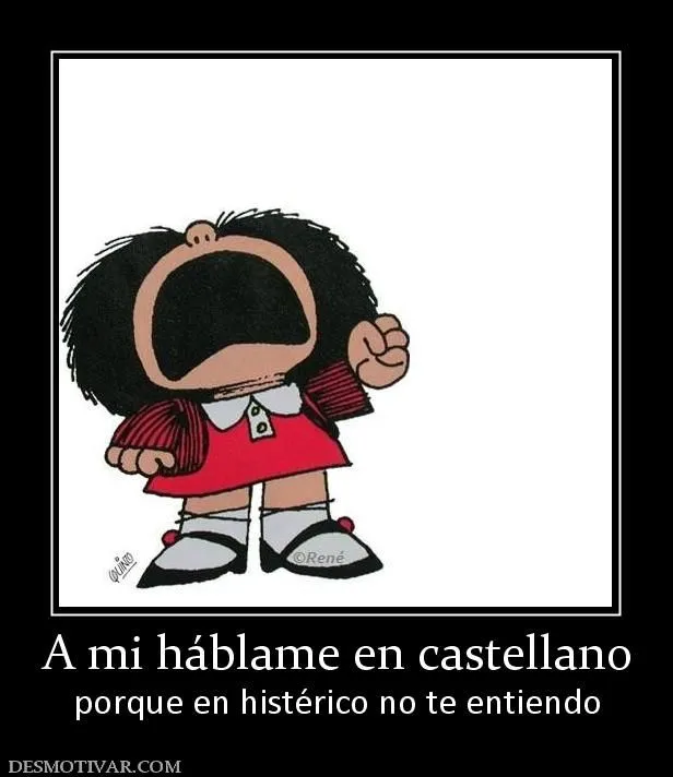 Desmotivaciones A mi háblame en castellano porque en histérico no ... Desmotivaciones A mi háblame en castellano porque en histérico no ...