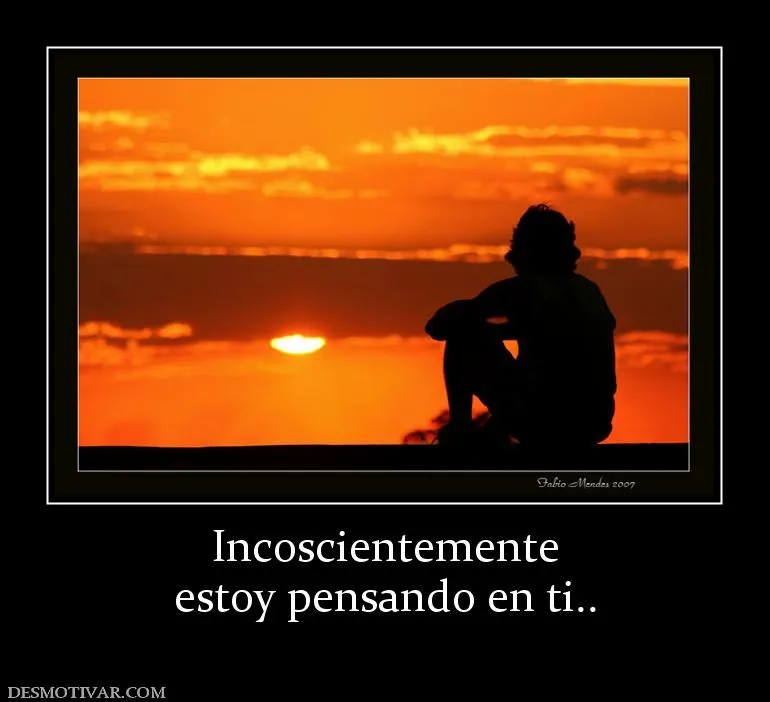 Desmotivaciones Incoscientemente estoy pensando en ti.. Desmotivaciones Incoscientemente estoy pensando en ti..