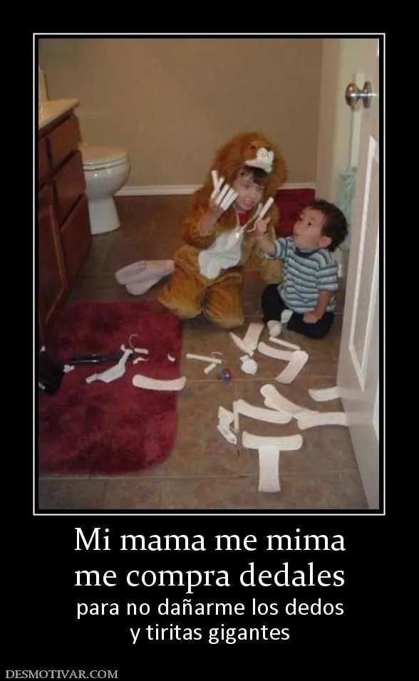 Desmotivaciones Mi mama me mima me compra dedales para no dañarme ...