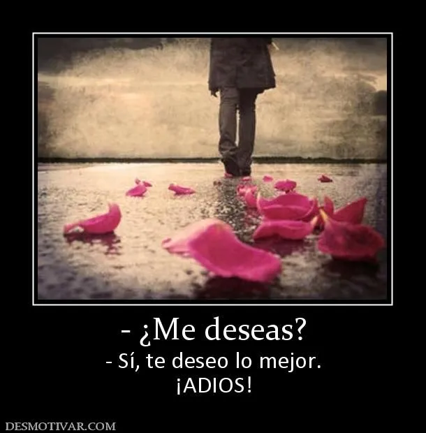 Desmotivaciones - ¿Me deseas? - Sí, te deseo lo mejor. ¡ADIOS! Desmotivaciones - ¿Me deseas? - Sí, te deseo lo mejor. ¡ADIOS!