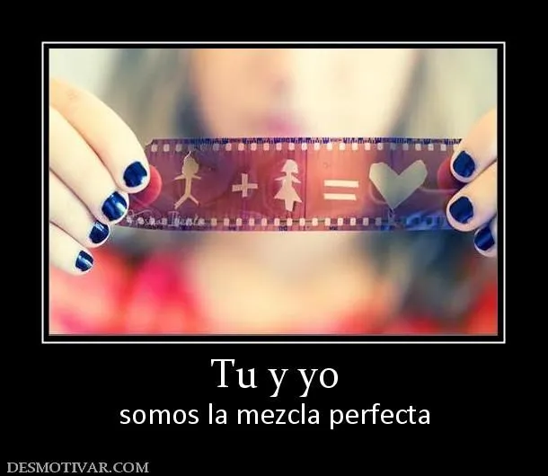Desmotivaciones Tu y yo somos la mezcla perfecta Desmotivaciones Tu y yo somos la mezcla perfecta