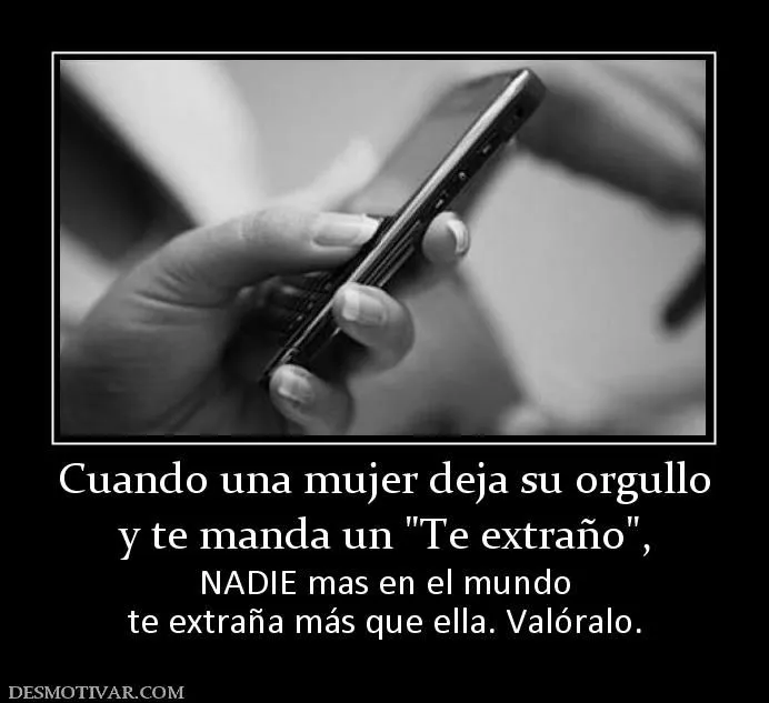 Desmotivaciones Cuando una mujer deja su orgullo y te manda un ... Desmotivaciones Cuando una mujer deja su orgullo y te manda un ...