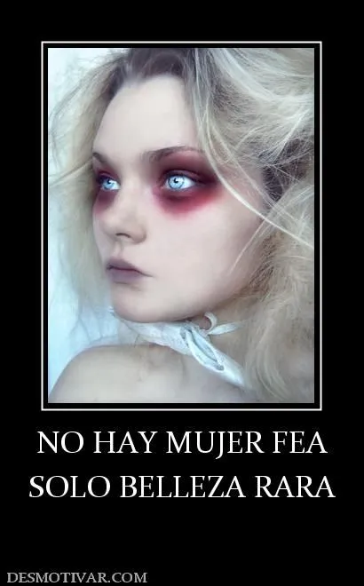 Desmotivaciones NO HAY MUJER FEA SOLO BELLEZA RARA