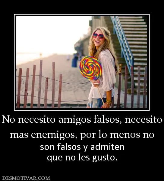 Desmotivaciones No necesito amigos falsos, necesito mas enemigos ... Desmotivaciones No necesito amigos falsos, necesito mas enemigos ...