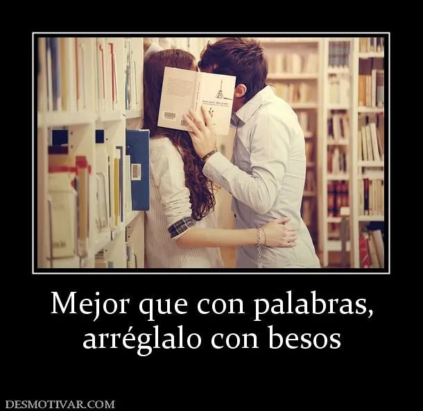 Desmotivaciones Mejor que con palabras, arréglalo con besos Desmotivaciones Mejor que con palabras, arréglalo con besos