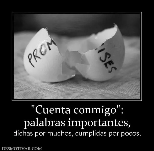 Desmotivaciones palabras importantes, dichas por muchos, cumplidas ...