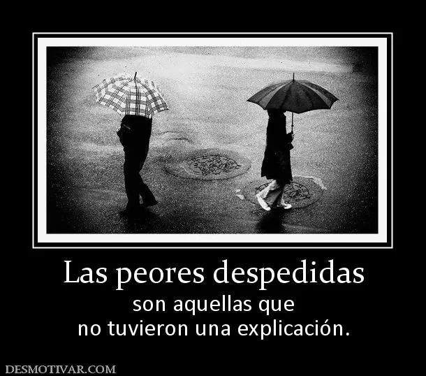 Desmotivaciones Las peores despedidas son aquellas que no tuvieron ... Desmotivaciones Las peores despedidas son aquellas que no tuvieron ...