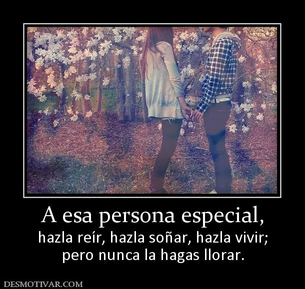 Desmotivaciones A esa persona especial, hazla reír, hazla soñar ... Desmotivaciones A esa persona especial, hazla reír, hazla soñar ...