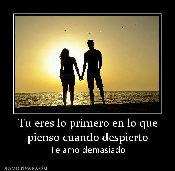 Desmotivaciones Tu eres lo primero en lo que pienso cuando ... Desmotivaciones Tu eres lo primero en lo que pienso cuando ...