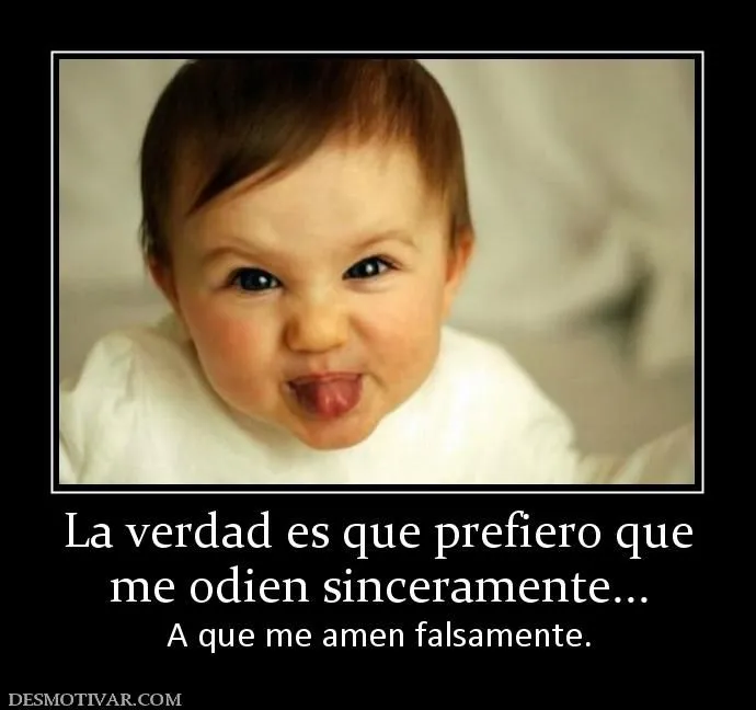 Desmotivaciones La verdad es que prefiero que me odien ... Desmotivaciones La verdad es que prefiero que me odien ...