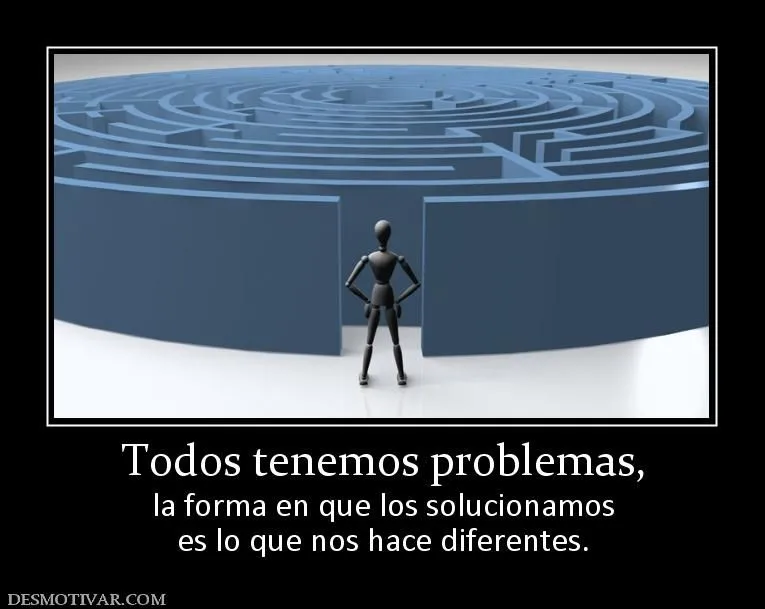 Desmotivaciones Todos tenemos problemas, la forma en que los ... Desmotivaciones Todos tenemos problemas, la forma en que los ...