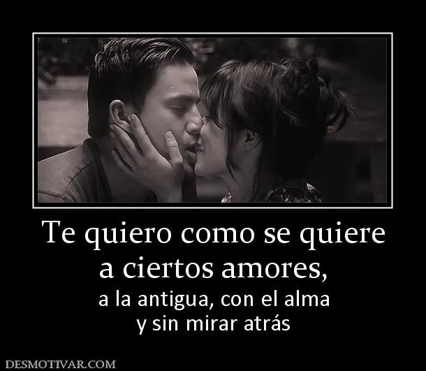 Desmotivaciones Te quiero como se quiere a ciertos amores, a la ...