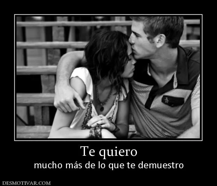 Desmotivaciones Te quiero mucho más de lo que te demuestro Desmotivaciones Te quiero mucho más de lo que te demuestro