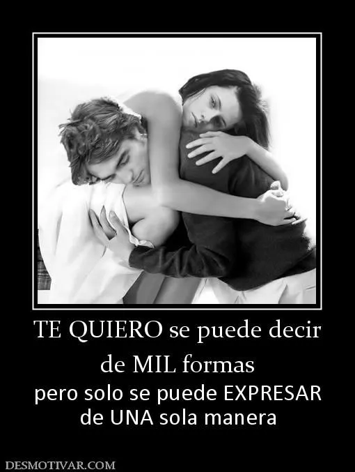 Desmotivaciones TE QUIERO se puede decir de MIL formas pero solo ... Desmotivaciones TE QUIERO se puede decir de MIL formas pero solo ...