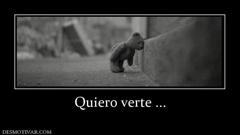 Desmotivaciones Quiero verte ...