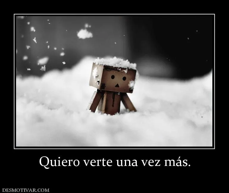 Desmotivaciones Quiero verte una vez más.