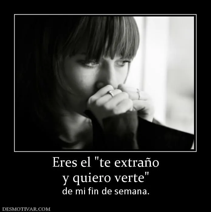 Desmotivaciones Eres el y quiero verte de mi fin de semana. Desmotivaciones Eres el y quiero verte de mi fin de semana.