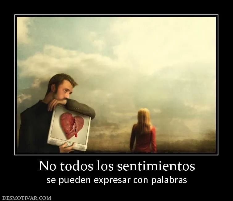Desmotivaciones No todos los sentimientos se pueden expresar con ... Desmotivaciones No todos los sentimientos se pueden expresar con ...