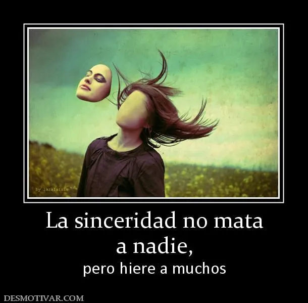 Desmotivaciones La sinceridad no mata a nadie, pero hiere a muchos Desmotivaciones La sinceridad no mata a nadie, pero hiere a muchos
