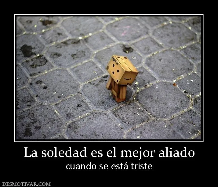 Desmotivaciones La soledad es el mejor aliado cuando se está triste