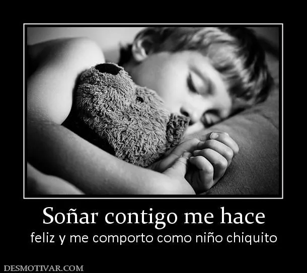 Desmotivaciones Soñar contigo me hace feliz y me comporto como ... Desmotivaciones Soñar contigo me hace feliz y me comporto como ...
