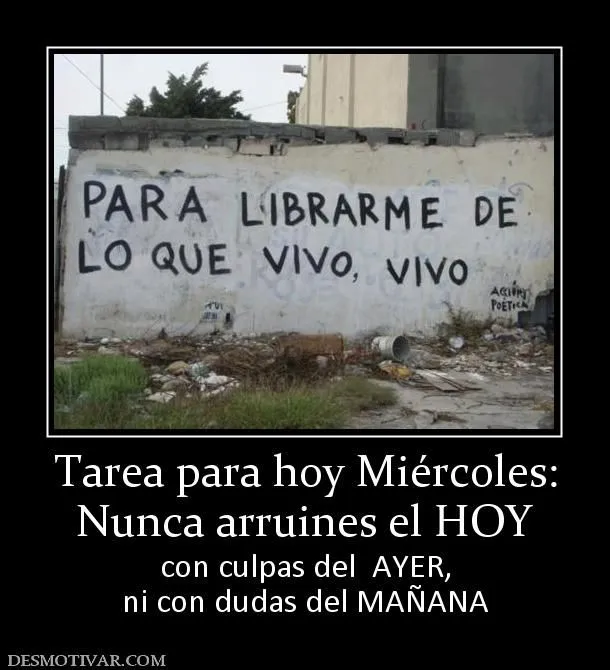 Desmotivaciones Tarea para hoy Miércoles: Nunca arruines el HOY ... Desmotivaciones Tarea para hoy Miércoles: Nunca arruines el HOY ...