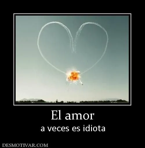 Desmotivaciones El amor a veces es idiota