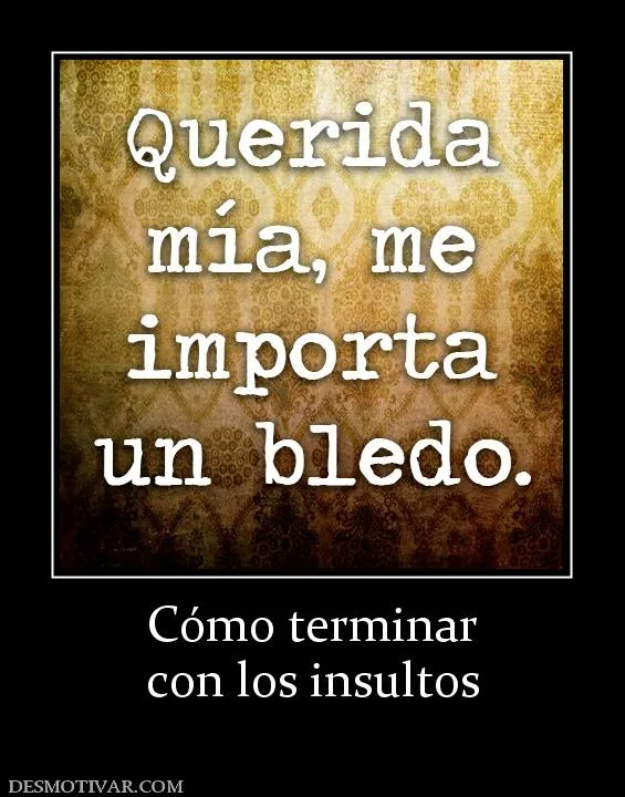 Desmotivaciones Cómo terminar con los insultos Desmotivaciones Cómo terminar con los insultos