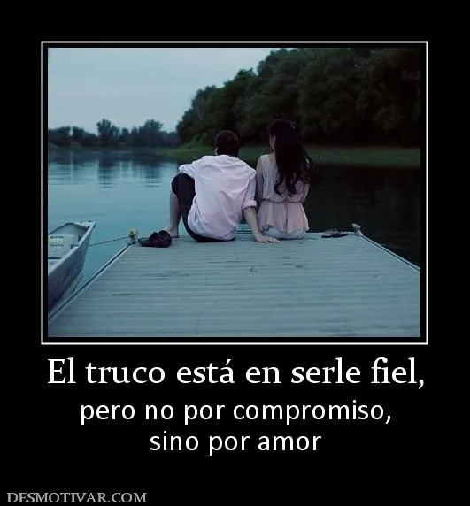 Desmotivaciones El truco está en serle fiel, pero no por ... Desmotivaciones El truco está en serle fiel, pero no por ...