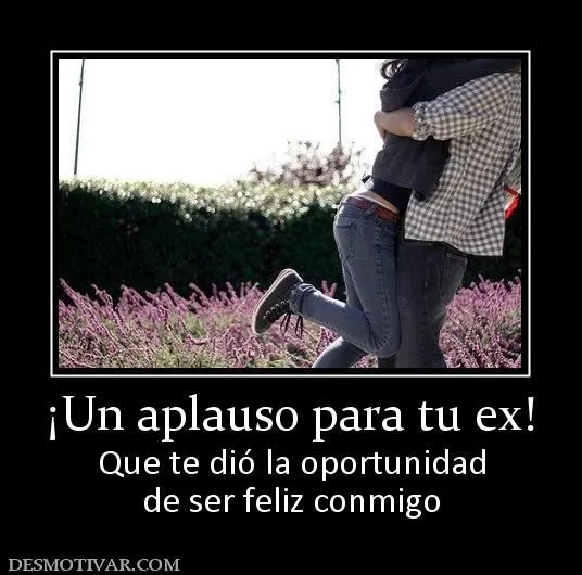 Desmotivaciones ¡Un aplauso para tu ex! Que te dió la oportunidad ...